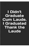 I Didn't Graduate Cum Laude. I Graduated Thank the Laude