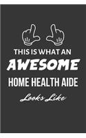 This Is What An Awesome Home Health Aide Looks Like Notebook: Lined Journal, 120 Pages, 6 x 9, Matte Finish