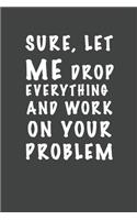 Sure, Let Me Drop Everything and Work On Your Problem
