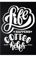 Life Happens Coffee Helps