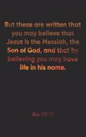 John 20: 31 Notebook: But these are written that you may believe that Jesus is the Messiah, the Son of God, and that by believing you may have life in his na