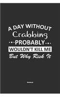 A Day Without Crabbing Probably Wouldn't Kill Me But Why Risk It Notebook