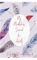 My Mindfulness Journal for Anxiety: Daily Prompts to Create a Happy Life: Stress Journal for Women with Guided Prompts and Mood Trackers - Self Care Diary to Relieve Anxiety and Depres