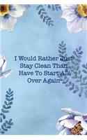 I Would Rather Just Stay Clean Than Have To Start All Over Again