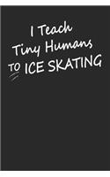 I Teach Tiny Humans To Ice Skating: Gift For Figure Skater ( 120 Pages Blank Lined 6x9)