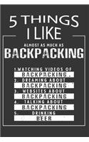 5 Things I Like Almost As Much As Backpacking Watching Videos Of Backpacking Dreaming About Backpacking Websites About Backpacking Talking About Backpacking Drinking Beer: Hobby & Beer Lover Journal / Notebook / Birthday Gift Card.