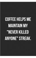 Coffee Helps Me Maintain My Never Killed Anyone Streak: Funny Blank Lined Journal Novelty Gag Gift For Adults and Coffee Lovers