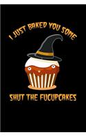 I Just Baked You Some Shut The Fucupcakes