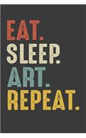 Eat Sleep Art Repeat: Artist Gifts Notebook Journal for Recording Notes, Thoughts, Wishes - 110 Pages 6x9 Inch Composition White Blank Lined Diary Notebook Journal Art Lo