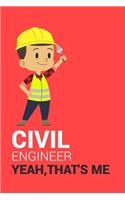Civil Engineer Yeah, That's Me: CIVIL ENGINEER YEAH, THAT'S ME Notebook for engineering college students, future engineers.Funny Gift for engineering men-women, Great Gift for Civi