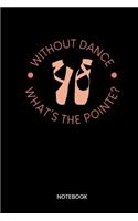 Without Dance Whats The Pointe? Notebook