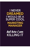 I Never Dreamed I Would Be A Super cool Marketing Manager But Here I Am Killing It