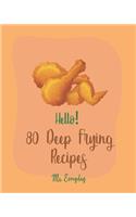 Hello! 80 Deep Frying Recipes: Best Deep Frying Cookbook Ever For Beginners [French Fry Book, Fritter Cookbook, Fry Chicken Cookbook, Deep Fry Recipe, Deep Fry Book, Mashed Potato(1 Deep Frying Recipes)