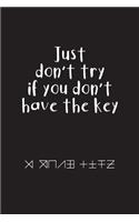 Just Don't Try If You Don't Have The KEY: Internet Passwords Logbook ( Remember + Protect ) - +100 Pages - 6" x 9" - Passwords Journal, Passwords Organizer, Passwords Keeper, Include Space f