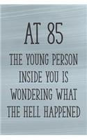 At 85 the Young Person Inside You is Wondering What the Hell Happened