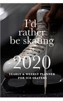 I'd Rather Be Skating In 2020 Yearly And Weekly Planner For Ice Skaters: Week To A Page Gift Organizer