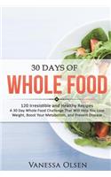 30 Days of Whole Food: 120 Irresistible and Healthy Recipes - A 30 Day Whole Food Challenge That Will Help You Lose Weight, Boost Your Metabolism, and Prevent Disease