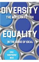 Diversity the Modern Fetish & Equality In the Guise of Ideal