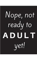 Nope, not ready to ADULT yet!: Journal/Notebook - Large Paperback - 160 Lined Pages