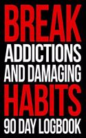 Break Addictions and Damaging Habits 90 Day Logbook For Quitting