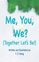 Me, You, We? (Together Let's Be!)