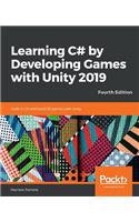 Learning C# by Developing Games with Unity 2019 - Fourth Edition: Code in C# and build 3D games with Unity