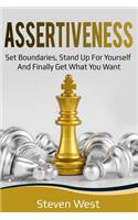 Assertiveness: Set Boundaries, Stand Up for Yourself, and Finally Get What You Want