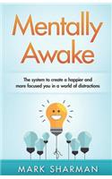 Mentally Awake: How to be more productive, less-stressed and happier in a world of distractions