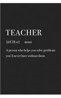 Teacher a Person Who Helps You Solve Problems You'd Never Have Without Them: A 6x9 Inch Matte Softcover Journal Notebook with 120 Blank Lined Pages and a Funny Dictionary Word Definition Cover Slogan