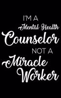 I'm a Mental Health Counselor Not a Miracle Worker: 6x9 Notebook, Ruled, Funny Writing Notebook, Journal for Work, Daily Diary, Planner, Organizer, Appointment Book for Mental Health Counselors