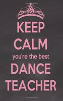 Keep Calm You're the Best Dance Teacher: Dance Teacher's Academic Lesson Planner Calendar Schedule Organizer and Journal Notebook 8 X 10 Inches, 138 Pages (August 2019 - July 2020)(2 Dance Teacher Planner 2019-2020)