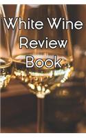 White Wine Review Book: Write Records of White Wines, Projects, Tastings, Equipment, Cocktails, Guides, Reviews and Courses