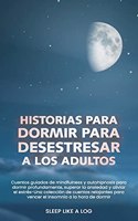 Historias Para Dormir Para Desestresar a Los Adultos: Cuentos guiados de mindfulness y autohipnosis para dormir profundamente, superar la ansiedad y aliviar el estrés-Una colección de cuentos relajantes