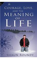 Courage, Love and the Meaning of Life