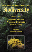 New Zealand Inventory of Biodiversity: Vol. 3: Kingdoms Bacteria, Protozoa, Chromista, Plantae, Fungi Volume 3