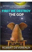 First We Destroy the GOP