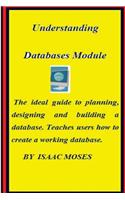 Understanding Databases Module: The Idael Guide to Planning, Designing a Database. Teaches Users How to Create a Working Database.