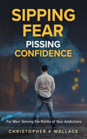 Sipping Fear Pissing Confidence