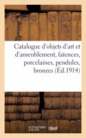 Catalogue d'Objets d'Art Et d'Ameublement, Faïences, Porcelaines, Pendules, Bronzes, Cuivres: Sièges Et Meubles Des Xviie, Xviiie Siècles Et Autres, Tapisseries, Tableaux, Gravures, Dessins
