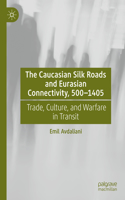 Caucasian Silk Roads and Eurasian Connectivity, 500-1405