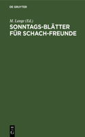 Sonntags-Blätter Für Schach-Freunde: Erzählungen, Gedichte, Partien, Aufgaben Aus Dem Gebiete Des Schach