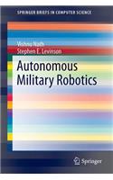 Autonomous Military Robotics
