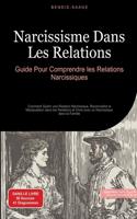 Narcissisme Dans Les Relations: Guide Pour Comprendre les Relations Narcissiques: Comment Guérir une Relation Narcissique, Reconnaître la Manipulation dans les Relations et Vivre a