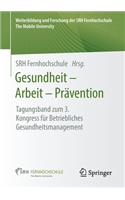 Gesundheit - Arbeit - Prävention: Tagungsband Zum 3. Kongress Für Betriebliches Gesundheitsmanagement