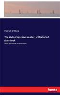 sixth progressive reader, or Oratorical class-book