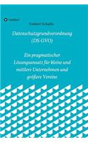 Die Datenschutzgrundverordnung (Ds-Gvo) Ein Pragmatischer Lösungsansatz Für Kleine Und Mittlere Unternehmen Und Größere Vereine
