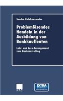 Problemlösendes Handeln in der Ausbildung von Bankkaufleuten: Lehr- und Lern-Arrangement zum Bankcontrolling(DUV Wirtschaftswissenschaft)