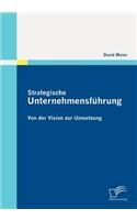 Strategische Unternehmensführung: Von der Vision zur Umsetzung