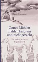 Gottes Mühlen mahlen langsam und nicht gerecht