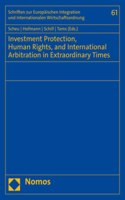 Investment Protection, Human Rights, and International Arbitration in Extraordinary Times